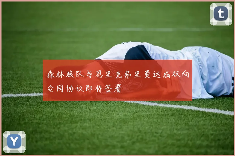 森林狼队与恩里克弗里曼达成双向合同协议即将签署