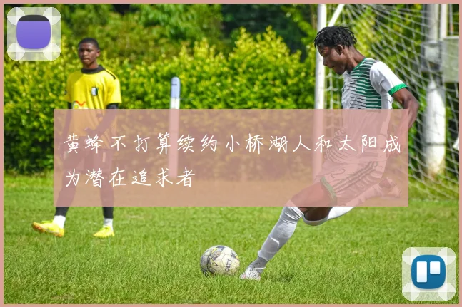 黄蜂不打算续约小桥湖人和太阳成为潜在追求者